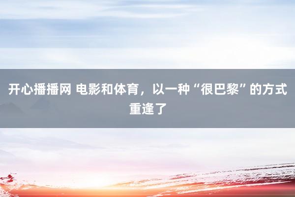 开心播播网 电影和体育，以一种“很巴黎”的方式重逢了