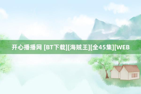 开心播播网 [BT下载][海贼王][全45集][WEB